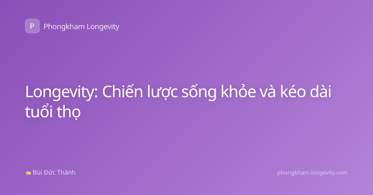 Longevity: Chiến lược sống khỏe và kéo dài tuổi thọ