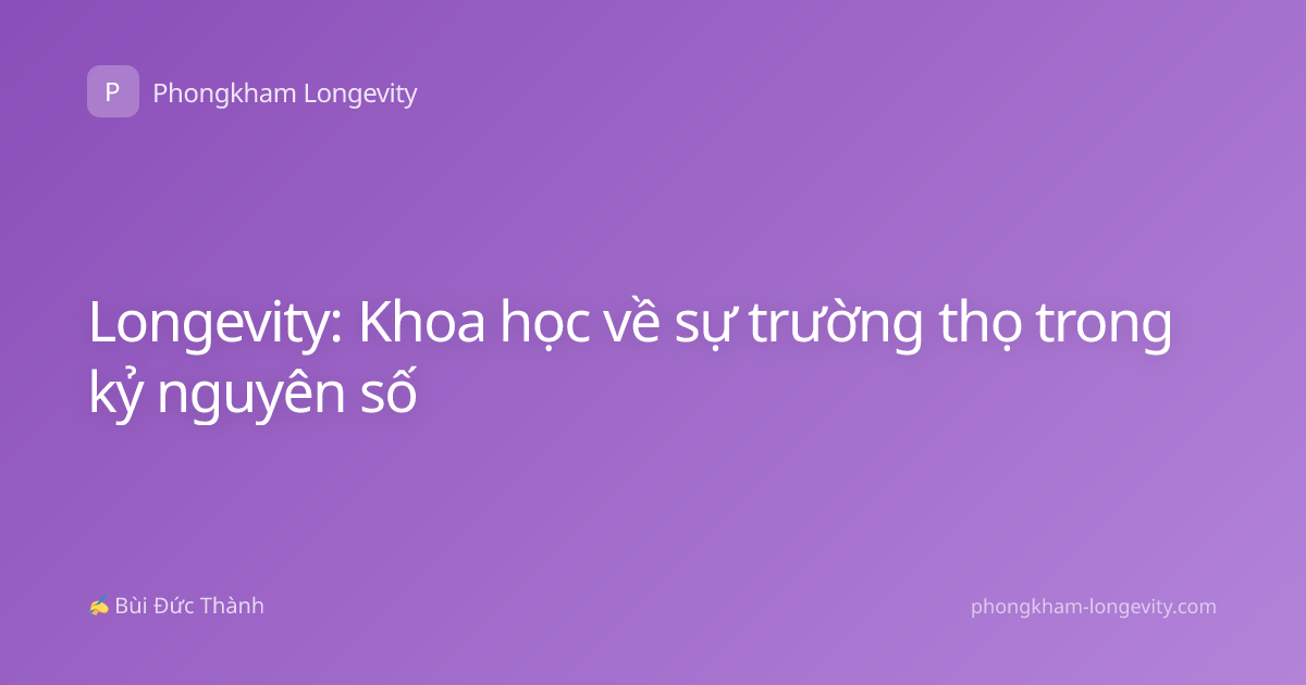 Longevity: Khoa học về sự trường thọ trong kỷ nguyên số
