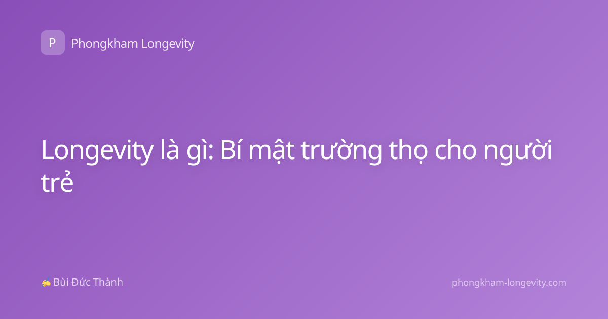 Longevity là gì: Bí mật trường thọ cho người trẻ