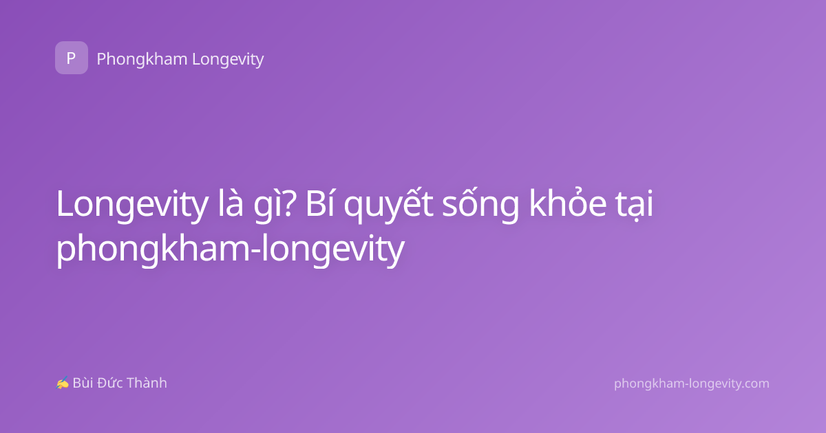 Longevity là gì? Bí quyết sống khỏe tại phongkham-longevity