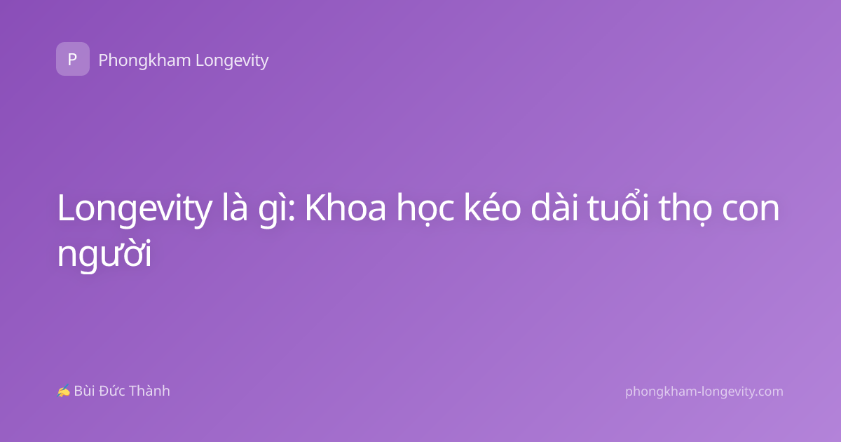 Longevity là gì: Khoa học kéo dài tuổi thọ con người